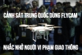 [Video] Cảnh sát Trung Quốc dùng flycam nhắc nhở người vi phạm giao thông